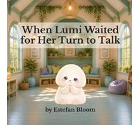When Lumi Waited for Her Turn to Talk: A Gentle Story About Taking Turns, Listening, and Respectful Conversations