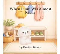 When Lumi Was Almost Ready: A gentle story about remembering, slowing down, and building independence for toddlers and preschoolers