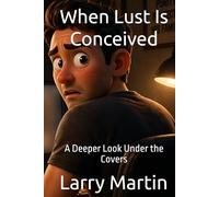 When Lust Is Conceived: A Deeper Look Under the Covers