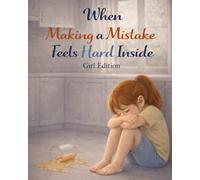 When Making a Mistake Feels Hard Inside - Girl Edition: A gentle, supportive story about mistakes, big feelings, and learning how to make things right (Ages 4-8)
