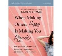 When Making Others Happy Is Making You Miserable Bible Study Guide Plus Streaming Video