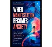WHEN MANIFESTATION BECOMES ANXIETY: Stop Monitoring Every Thought, Release High-Vibe Pressure, and Create Without Control