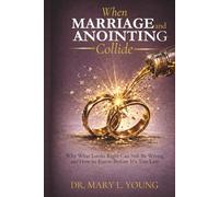 When Marriage and Anointing Collide:: Why What Looks Right Can Still Be Wrong-and How to Know Before It’s Too Late