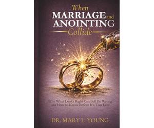 When Marriage and Anointing Collide: Why What Looks Right Can Still Be Wrong-and How to Know Before It’s Too Late