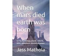 When mars died earth was born: sci-fi, mythology, planet, rebirth, alien, adventure, elemental power