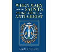 When Mary And The Saints Spoke About The Anti-Christ