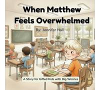 When Matthew Feels Overwhelmed: A Story for Gifted Kids with Big Worries