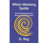 When Memory Spoke: The Autobiography of a Mexican-American Man