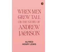 When Men Grew Tall, or The Story of Andrew Jackson
