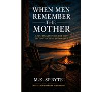 When Men Remember the Mother: A Matriarch Guide for Men Deconstructing Dominance