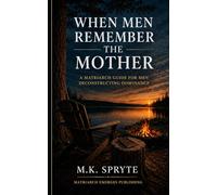 When Men Remember the Mother: A Matriarch Guide for Men Deconstructing Dominance