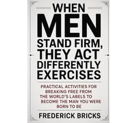 When Men Stand Firm, They Act Differently Exercises: Practical Activities for Breaking Free from the World’s Labels To Become The Man You Were Born To Be