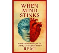WHEN MIND STINKS: A Heart Brain Dialogue For Clarity, Courage, And Flow