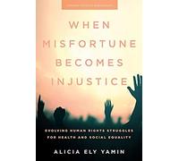 When Misfortune Becomes Injustice: Evolving Human Rights Struggles For Health And Social Equality