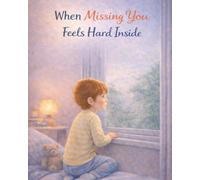 When Missing You Feels Hard Inside: A gentle story about missing someone and finding comfort again (Ages 4-8)