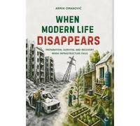 When Modern Life Disappears: Preparation Skills and Practical Knowledge for Getting By and Rebuilding a Stable Life When Infrastructure Fails. Manual for Temperate and Continental Climates.