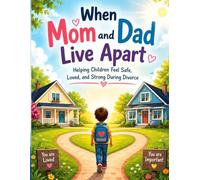 When Mom and Dad Live Apart: Helping Children Feel Safe, Loved, and Strong During Divorce and Family Change