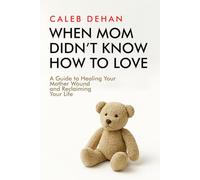 When Mom Didn't Know How to Love: A Guide to Healing Your Mother Wound and Reclaiming Your Life