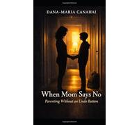 WHEN MOM SAYS NO: Parenting Without An Undo Button