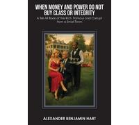When Money and Power Do Not Buy Class or Integrity: A Tell-All Book of the Rich, Famous and Corrupt from a Small Town