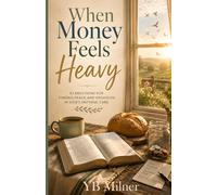 When Money Feels Heavy: A 33-Day Devotional for Finding Peace, Faith, and God's Provision During Financial Anxiety