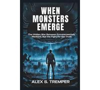When Monsters Emerge: The Hidden War Between Extraterrestrials, Mankind, and the Fight for the Truth