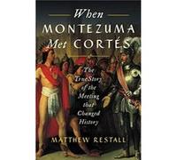 Matthew Restall–When Montezuma Met Cortés: The True Story of the Meeting that Changed History–Broché