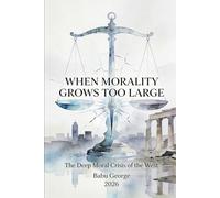 WHEN MORALITY GROWS TOO LARGE: The Deep Moral Crisis of the West