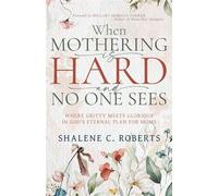 When Mothering Is Hard and No One Sees Where Gritty Meets Glorious in God's Eternal Plan for Moms - Shalene Roberts - Whitaker House - ebook (ePub) - Livre