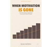 When Motivation Is Gone: A 30-Day System for Discipline, Focus, and Follow-Through