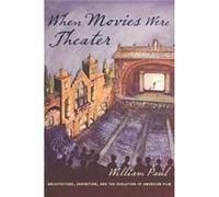 When Movies Were Theater: Architecture, Exhibition, And The Evolution Of American Film (Film And Culture Series) (Paperback) William Paul, (Auteur)