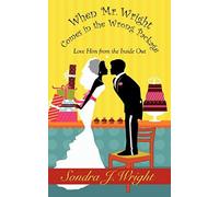 When Mr. Wright Comes In The Wrong Package: Love Him From The Inside Out