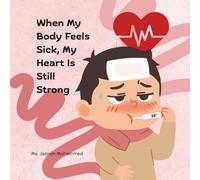 When My Body Feels Sick, My Heart Is Still Strong: A Heartwarming Story of Strength, Healing, and Hope Through Difficult Days