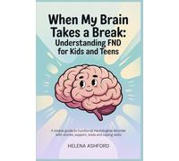 When My Brain Takes a Break: Understanding FND for Kids and Teens: A Simple Guide to Functional Neurological Disorder with Stories, Support, Tools and Coping Skills