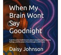 When My Brain Wont Say Goodnight: A gentle autism bedtime story about sleepless nights, sensory feelings, and the power of love through a child’s eyes