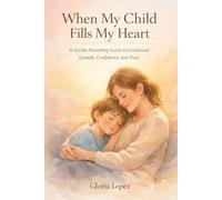 When My Child Fills My Heart: A Gentle Parenting Guide to Emotional Growth, Confidence, and Trust