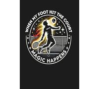 When My Foot Hit The Court Magic Happens: Tennis Player Practice Journal