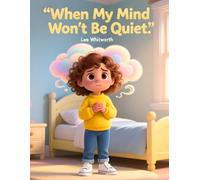 When My Mind Won’t Be Quiet: A gentle story to help children understand anxiety and calm busy thoughts