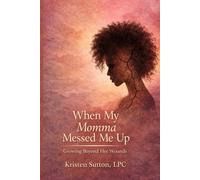 When My Momma Messed Me Up: Growing Beyond Her Wounds