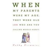 When My Parents Were My Age, They Were Old...Or...Who Are You Calling Middle-Aged? Cathy Crimmins (Auteur)