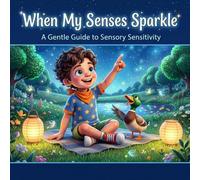 When My Senses Sparkle: Benny the Bunny's Sensory Adventure: A Delightful Picture Book Embracing Sensory Sensitivity for Young Readers