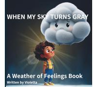 WHEN MY SKY TURNS GRAY: A Weather of Feelings Book