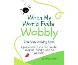 When My World Feels Wobbly: Creative Drawing Book. A place where you can create, imagine, doodle, and be yourself!2