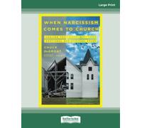 When Narcissism Comes to Church: Healing Your Community From Emotional and Spiritual Abuse