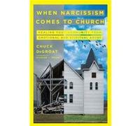 When Narcissism Comes to Church: Healing Your Community from Emotional and Spiritual Abuse