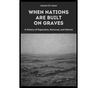 When Nations Are Built On Graves: A History of Expansion, Removal, and Silence