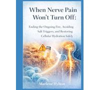 When Nerve Pain Won’t Turn Off:: Ending the Ongoing Fire, Avoiding Salt Triggers, and Restoring Cellular Hydration Safely