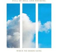 Full of hell and nothing - When no Birds Sang [Import]