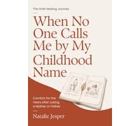 When No One Calls Me by My Childhood Name: Comfort for the Years After Losing a Mother or Father