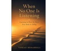 When No One Is Listening: Learning to Hear the Story Your Body Is Telling